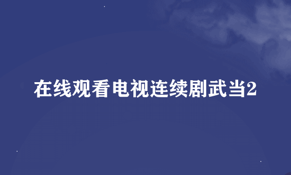 在线观看电视连续剧武当2