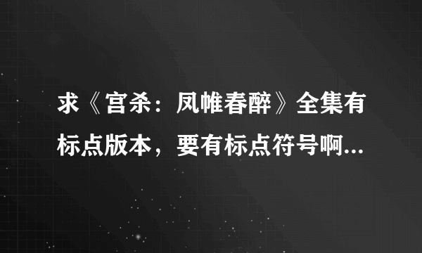 求《宫杀：凤帷春醉》全集有标点版本，要有标点符号啊~~> <~~！