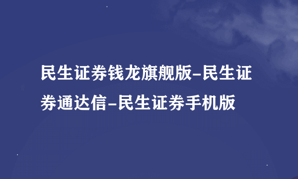 民生证券钱龙旗舰版-民生证券通达信-民生证券手机版