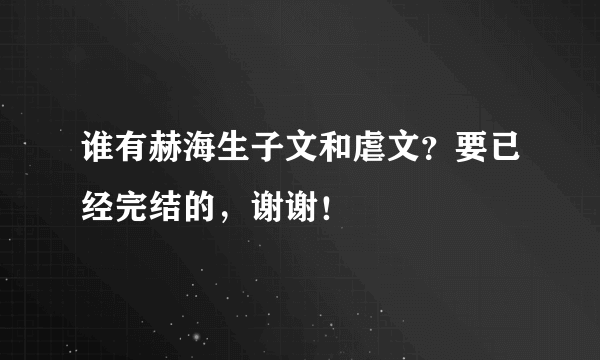 谁有赫海生子文和虐文？要已经完结的，谢谢！