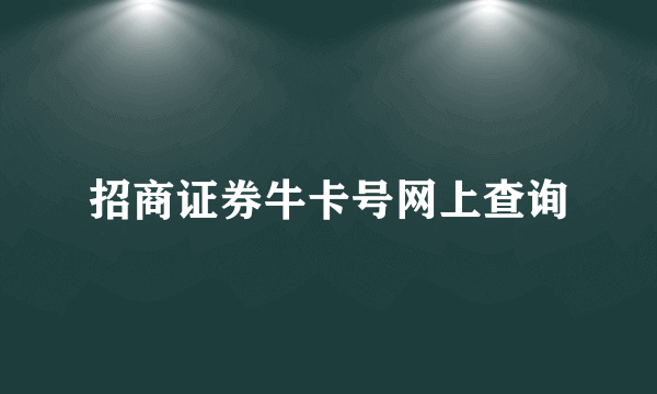 招商证券牛卡号网上查询