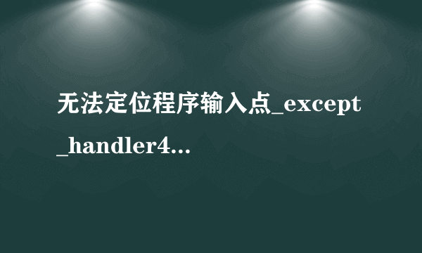 无法定位程序输入点_except_handler4_common于动态链接库msvcrt.dll上。