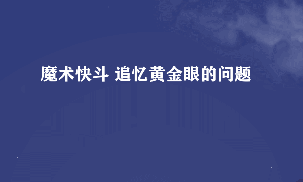 魔术快斗 追忆黄金眼的问题