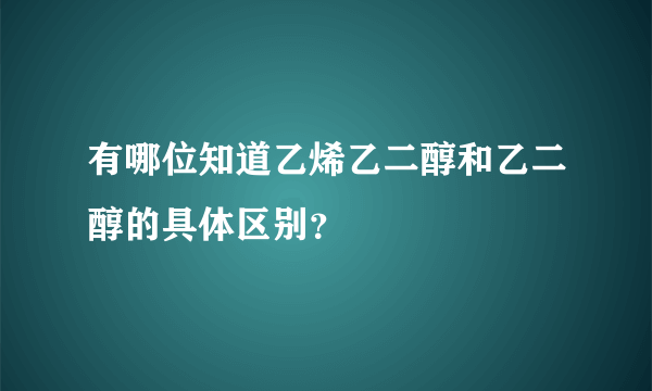 有哪位知道乙烯乙二醇和乙二醇的具体区别？