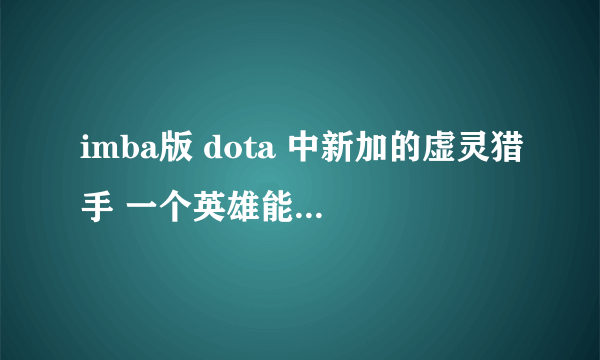 imba版 dota 中新加的虚灵猎手 一个英雄能够弄死吗？