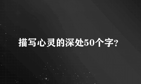 描写心灵的深处50个字？