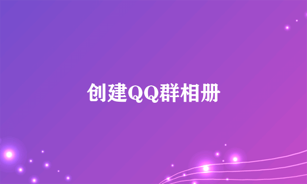 创建QQ群相册