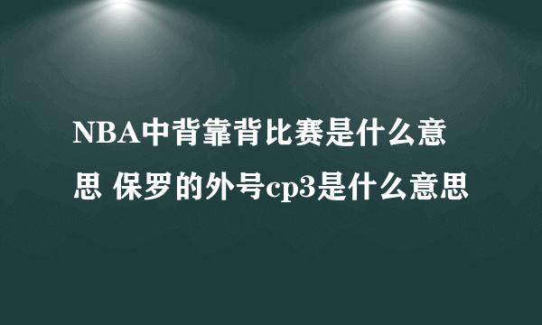 NBA中背靠背比赛是什么意思 保罗的外号cp3是什么意思