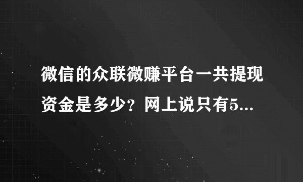 微信的众联微赚平台一共提现资金是多少？网上说只有5000，提5000之后就不能赚了吗？