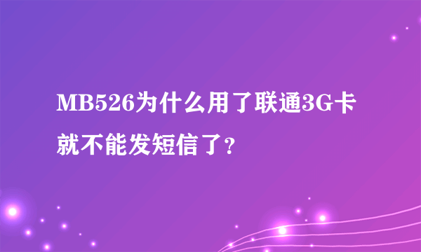 MB526为什么用了联通3G卡就不能发短信了？