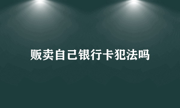 贩卖自己银行卡犯法吗