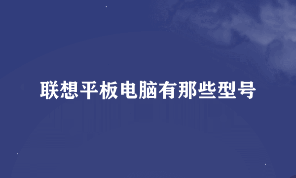 联想平板电脑有那些型号