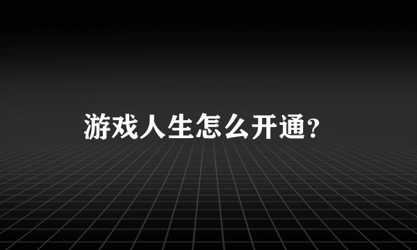 游戏人生怎么开通？