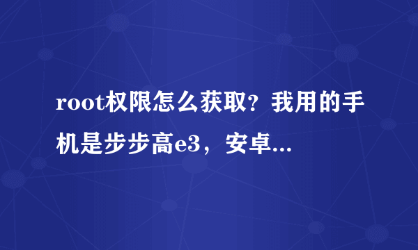 root权限怎么获取？我用的手机是步步高e3，安卓4.0系统。求大神帮帮忙··成功再加分！