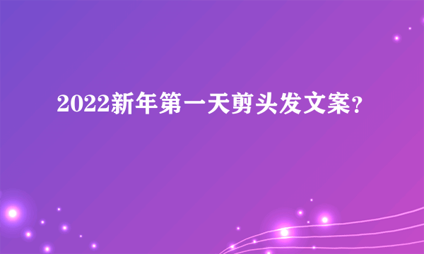 2022新年第一天剪头发文案？