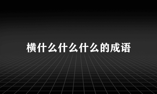 横什么什么什么的成语