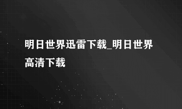 明日世界迅雷下载_明日世界高清下载