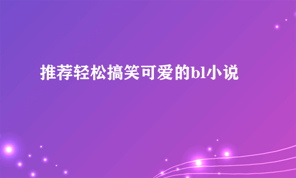 推荐轻松搞笑可爱的bl小说