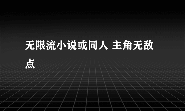 无限流小说或同人 主角无敌点