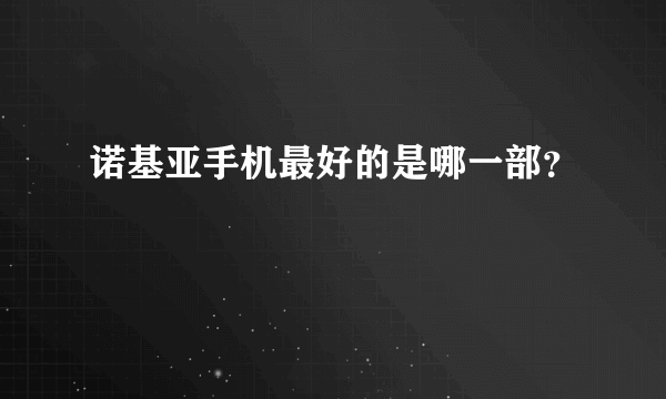 诺基亚手机最好的是哪一部？