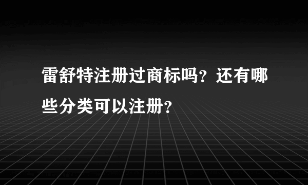 雷舒特注册过商标吗？还有哪些分类可以注册？