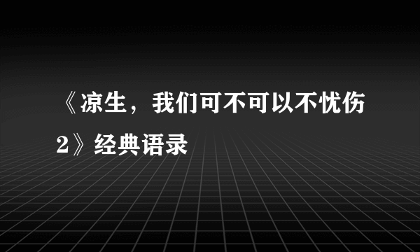 《凉生，我们可不可以不忧伤2》经典语录