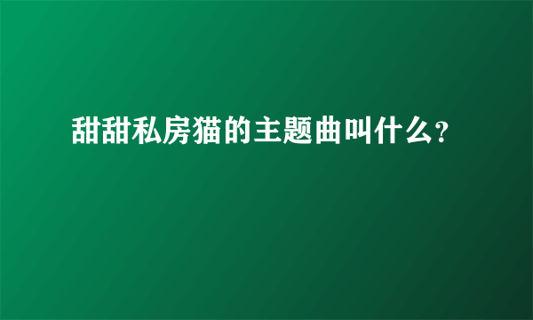 甜甜私房猫的主题曲叫什么？