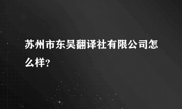 苏州市东吴翻译社有限公司怎么样？