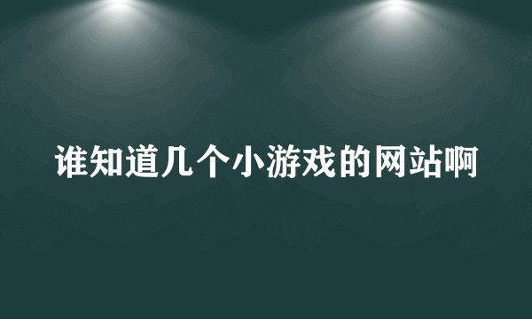 谁知道几个小游戏的网站啊