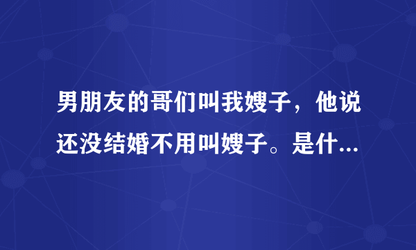 男朋友的哥们叫我嫂子，他说还没结婚不用叫嫂子。是什么意思？