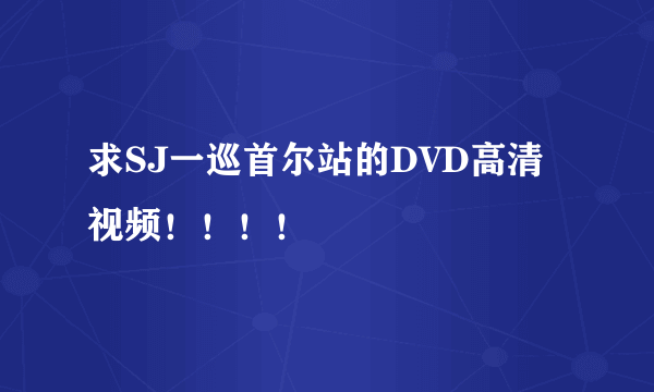 求SJ一巡首尔站的DVD高清视频！！！！