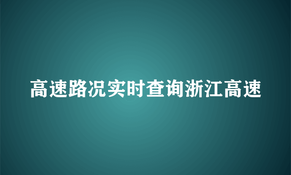 高速路况实时查询浙江高速