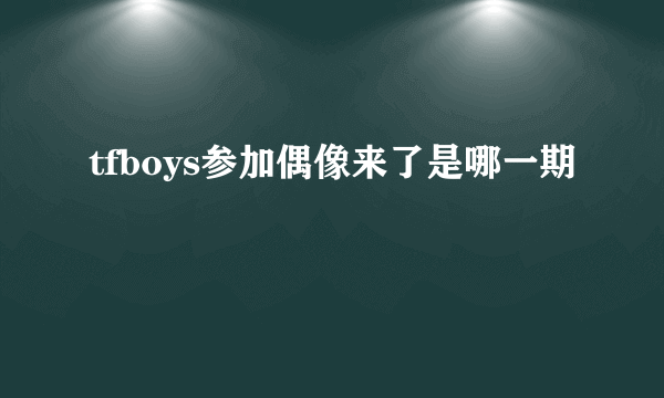 tfboys参加偶像来了是哪一期