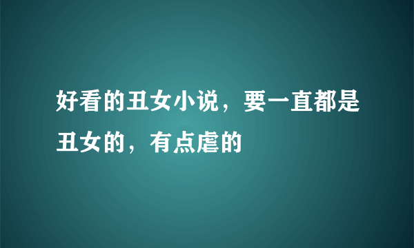 好看的丑女小说，要一直都是丑女的，有点虐的