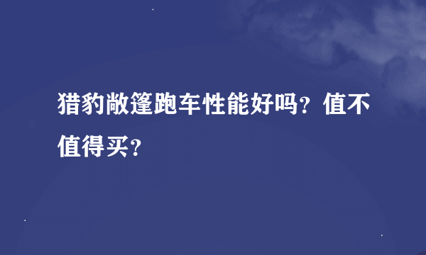 猎豹敞篷跑车性能好吗？值不值得买？