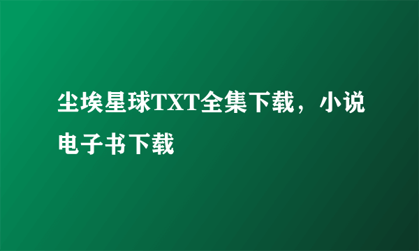 尘埃星球TXT全集下载，小说电子书下载