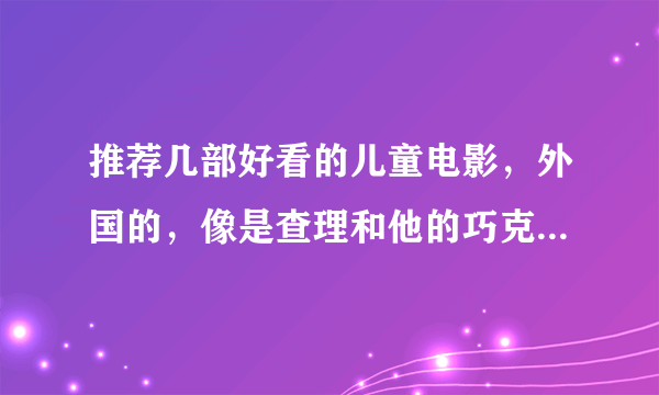 推荐几部好看的儿童电影，外国的，像是查理和他的巧克力工厂这一类的