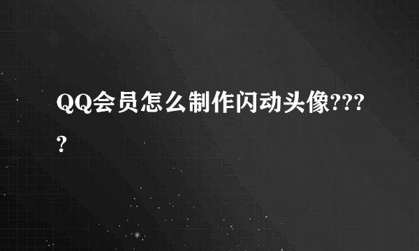 QQ会员怎么制作闪动头像????