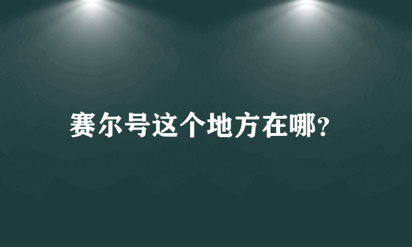 赛尔号这个地方在哪？