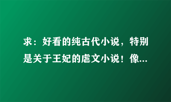 求：好看的纯古代小说，特别是关于王妃的虐文小说！像《下堂王妃难再娶》这一类型的，谢谢！