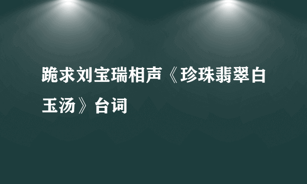 跪求刘宝瑞相声《珍珠翡翠白玉汤》台词