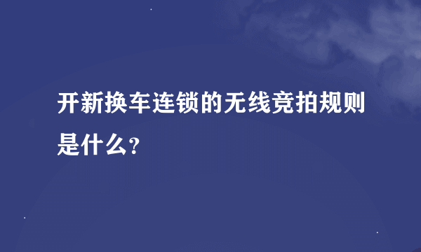 开新换车连锁的无线竞拍规则是什么？