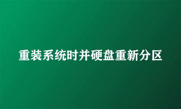 重装系统时并硬盘重新分区