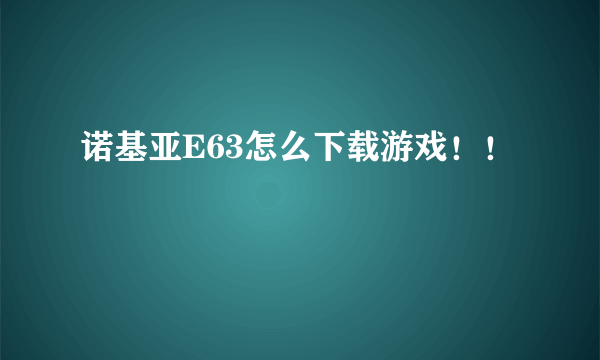 诺基亚E63怎么下载游戏！！