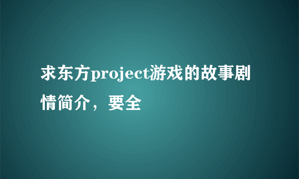 求东方project游戏的故事剧情简介，要全