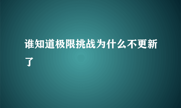 谁知道极限挑战为什么不更新了