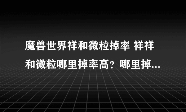 魔兽世界祥和微粒掉率 祥祥和微粒哪里掉率高？哪里掉祥和微粒？