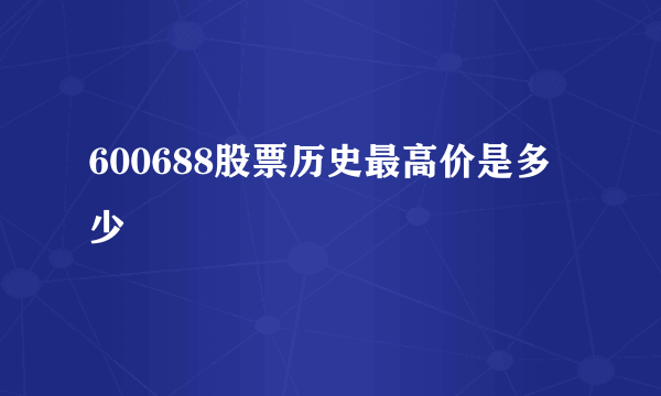 600688股票历史最高价是多少