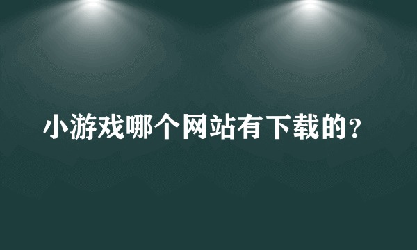 小游戏哪个网站有下载的？