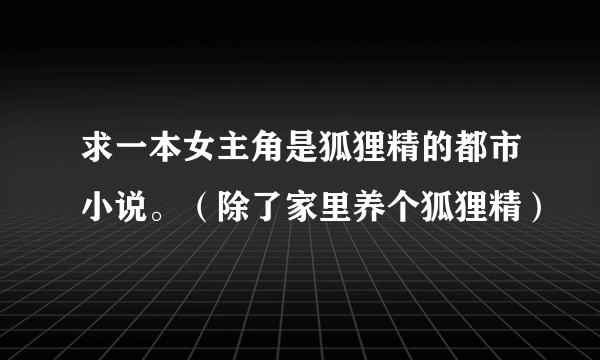 求一本女主角是狐狸精的都市小说。（除了家里养个狐狸精）